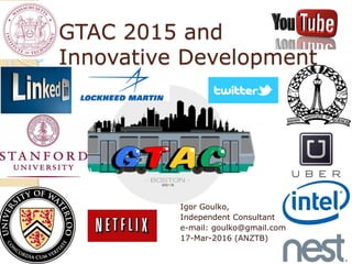 GTAC 2015 and
Innovative Development
Igor Goulko,
Independent Consultant
e-mail: goulko@gmail.com
17-Mar-2016 (ANZTB)20
 
