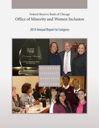 Federal Reserve Bank of Chicago
Office of Minority and Women Inclusion
2014 Annual Report to Congress
L E A D E R S H I P
O U T R E A C H
W O R K F O R C E
S U P P L I E R S
 