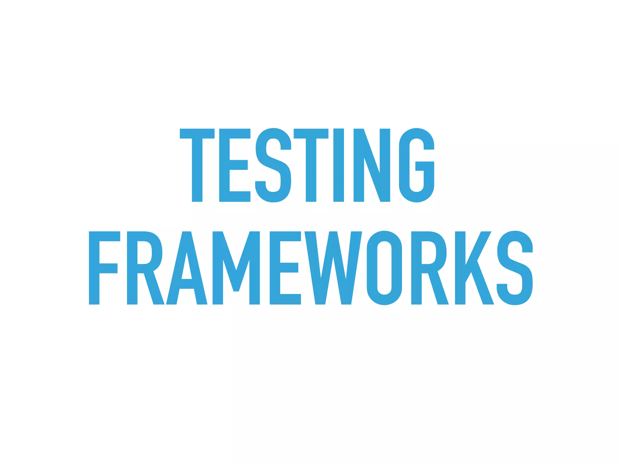 TESTING
FRAMEWORKS
 