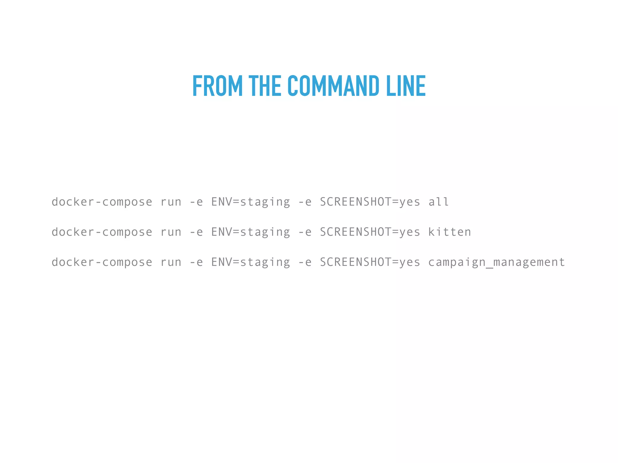 FROM THE COMMAND LINE
docker-compose run -e ENV=staging -e SCREENSHOT=yes all
docker-compose run -e ENV=staging -e SCREENSHOT=yes kitten
docker-compose run -e ENV=staging -e SCREENSHOT=yes campaign_management
 