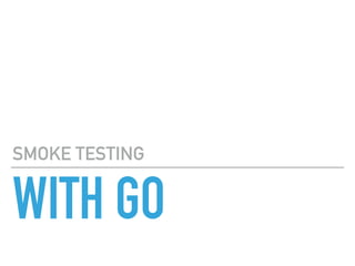 WITH GO
SMOKE TESTING
 