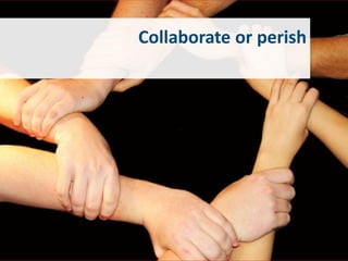 Collaborate or perish
 