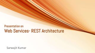 Presentation on
Web Services- REST Architecture
Sarwajit Kumar
 