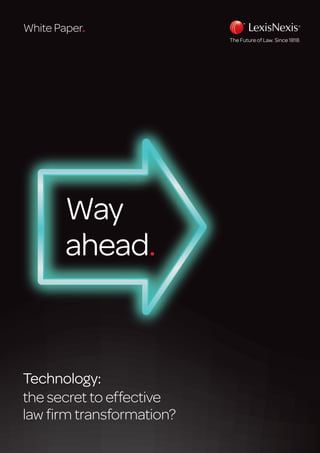 Way
ahead.
White Paper.
Technology:
the secret to effective
law firm transformation?
 