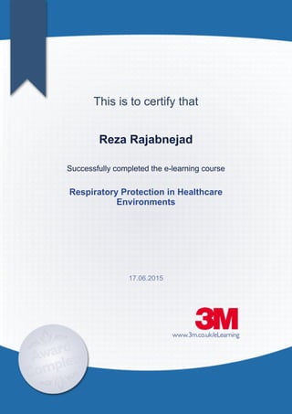 This is to certify that
Reza Rajabnejad
Successfully completed the e-learning course
Respiratory Protection in Healthcare
Environments
17.06.2015
 