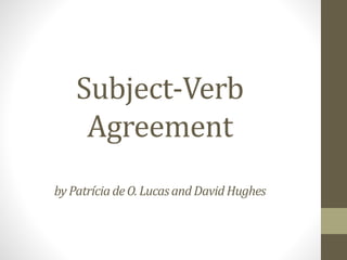 Subject-Verb
Agreement
byPatríciadeO.LucasandDavidHughes
 