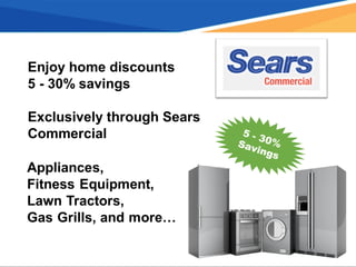 Enjoy home discounts
5 - 30% savings
Exclusively through Sears
Commercial 5 - 30%Savings
 