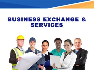 BUSINESS EXCHANGE &
SERVICES
 