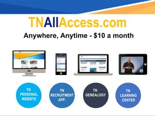 Anywhere, Anytime - $10 a month
TN
PERSONAL
WEBSITE
TN
RECRUITMENT
APP.
TN
GENEALOGY
TN
LEARNING
CENTER
TNAllAccess.com
 