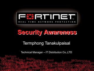 Security Awareness
Termphong Tanakulpaisal
Technical Manager – IT Distribution Co.,LTD

 