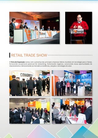 RETAIL TRADE SHOW
A Feira de Exposição contou com a presença das principais empresas líderes mundiais em tecnologia para o Varejo,
fornecendo excepcional potencial de networking, fomentando negócios, construindo novas oportunidades de
relacionamento e demonstrando ao mercado as tendências, soluções e tecnologias do setor.
 