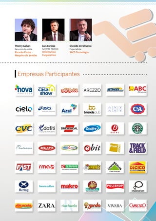 Thierry Galves
Gerente de mídia
Ricardo Eletro -
Maquina de Vendas
Luis Curioso
Gerente Técnico
Informatica
Corporation
Divaldo de Oliveira
Especialista
SACS Tecnologia
Empresas Participantes
 