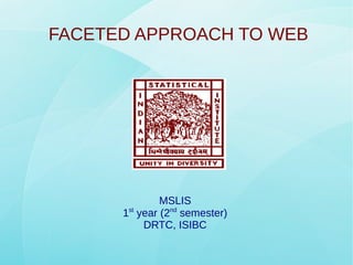 FACETED APPROACH TO WEB
MSLIS
1st
year (2nd
semester)
DRTC, ISIBC
 