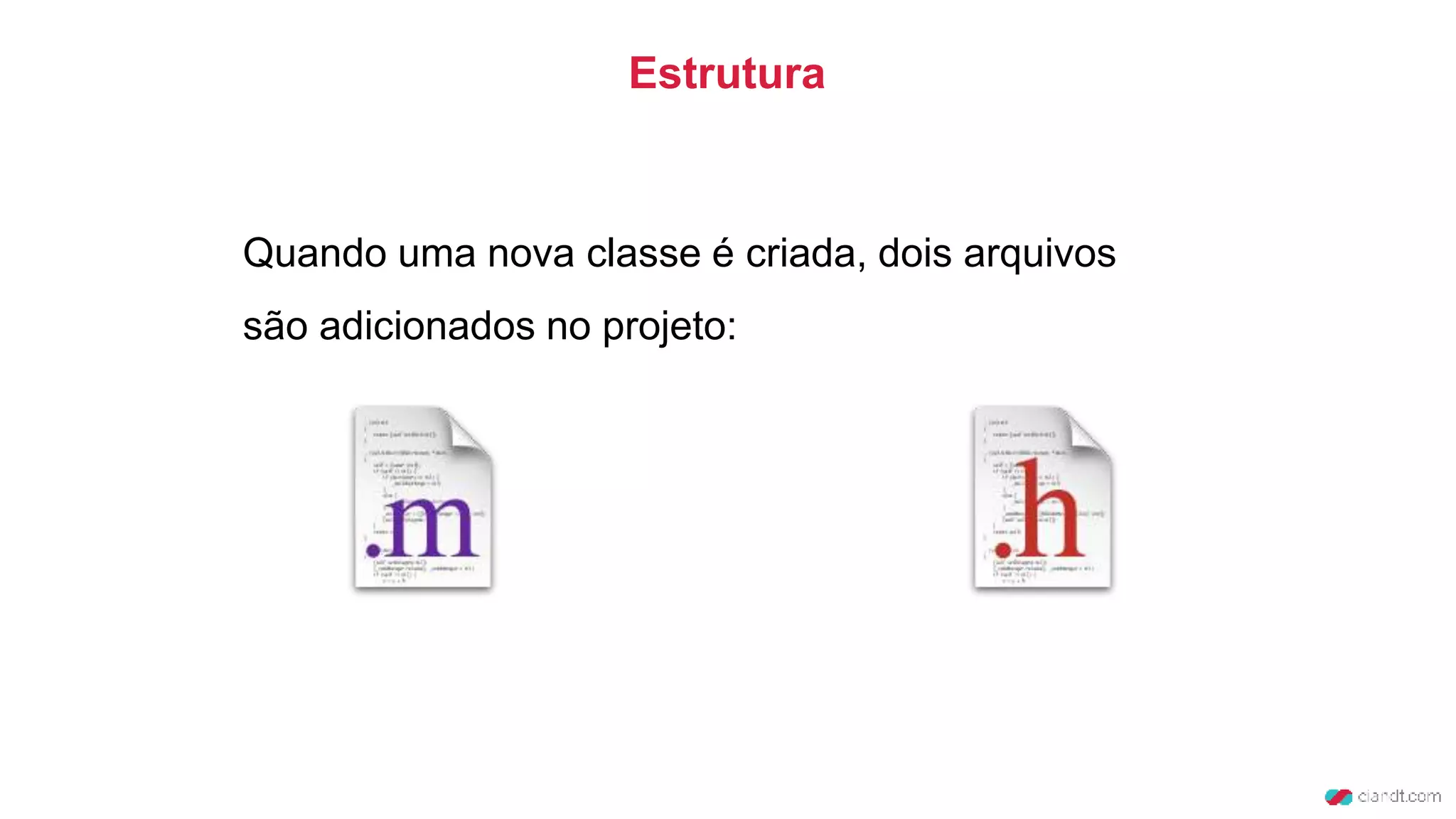 Quando uma nova classe é criada, dois arquivos
são adicionados no projeto:
Estrutura
 