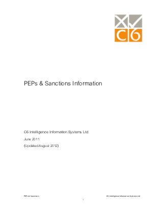 PEPs & Sanctions Information




C6 Intelligence Information Systems Ltd
June 2011
(Updated August 2012)




PEPs & Sanctions                          C6 Intelligence Information Systems Ltd
                                   1
 