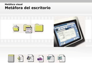 Metáfora visual
Metáfora del escritorio
 