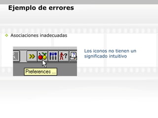 Ejemplo de errores



 Asociaciones inadecuadas


                             Los iconos no tienen un
                             significado intuitivo
 