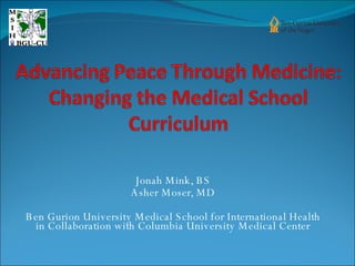 Jonah Mink, BS Asher Moser, MD Ben Gurion University Medical School for International Health in Collaboration with Columbia University Medical Center 