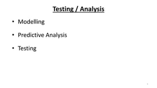 Testing / Analysis
• Modelling
• Predictive Analysis
• Testing
3
 