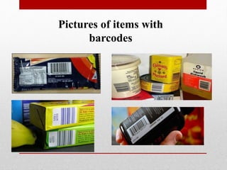 Pictures of items with
barcodes
 