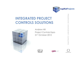 PROGRAMMEMANAGEMENTCONSULTING
INTEGRATED PROJECT
CONTROLS SOLUTIONS
Andrew Hill
Project Controls Expo
31st October 2012
 