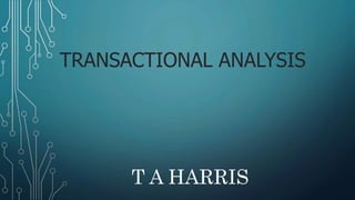 T A HARRIS
TRANSACTIONAL ANALYSIS
 