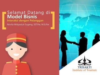 Selamat Datang di
Model Bisnis
Interaksi dengan Pelanggan
Novita Widyastuti Sugeng, SST.Par, M.Si.Par[ ]
 
