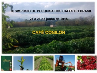 IX SIMPÓSIO DE PESQUISA DOS CAFÉS DO BRASIL
24 a 26 de junho de 2015
CAFÉ CONILON
 