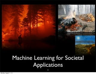 Machine Learning for Societal
Applications
2
Monday, August 11, 14
 