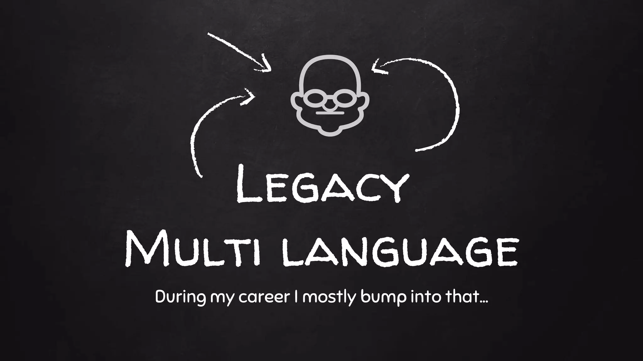 Legacy
Multi language
During my career I mostly bump into that...
👴
 