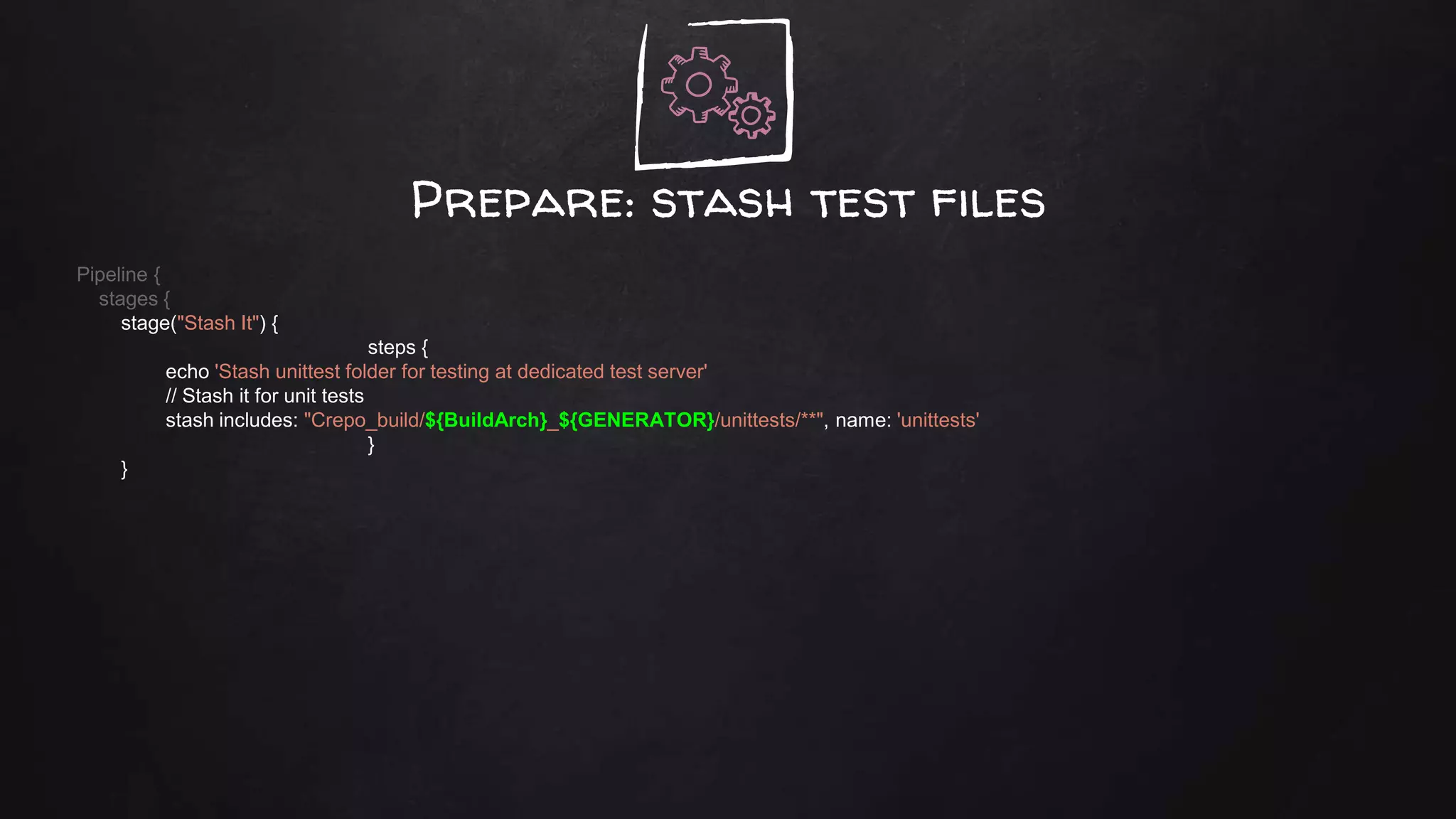 Prepare: stash test files
Pipeline {
stages {
stage("Stash It") {
steps {
echo 'Stash unittest folder for testing at dedicated test server'
// Stash it for unit tests
stash includes: "Crepo_build/${BuildArch}_${GENERATOR}/unittests/**", name: 'unittests'
}
}
 