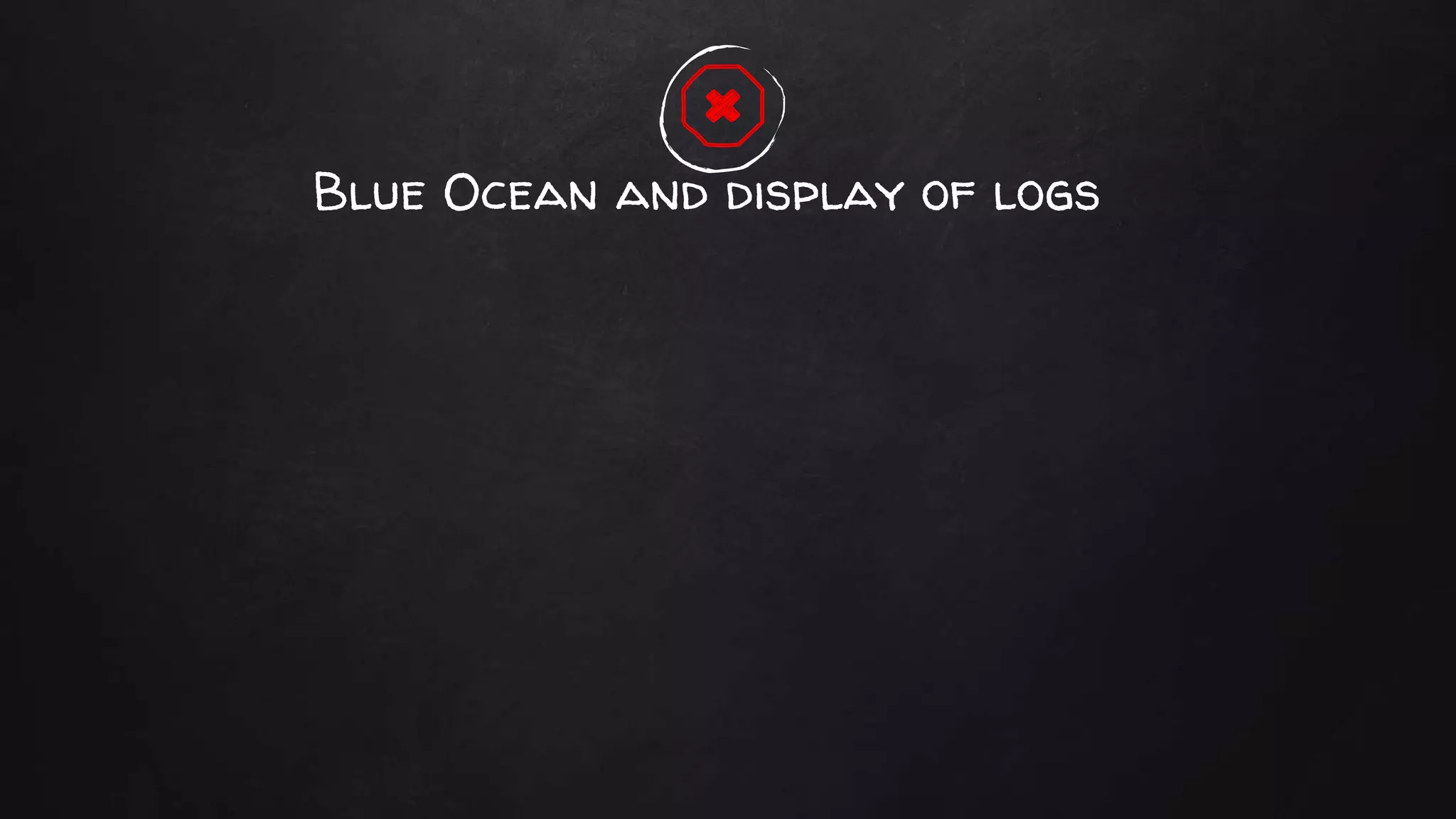 Blue Ocean and display of logs
 