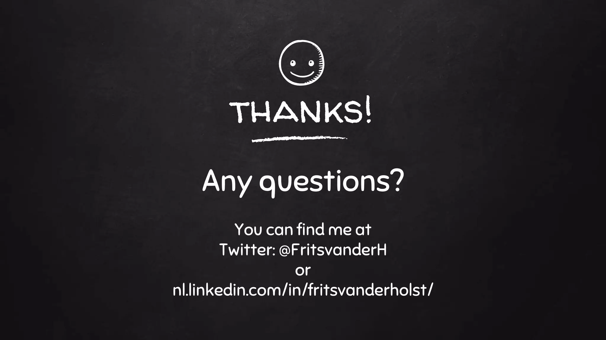 thanks!
Any questions?
You can find me at
Twitter: @FritsvanderH
or
nl.linkedin.com/in/fritsvanderholst/
 