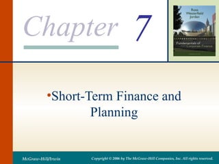 Chapter
McGraw-Hill/Irwin Copyright © 2006 by The McGraw-Hill Companies, Inc. All rights reserved.
7
•Short-Term Finance and
Planning
 