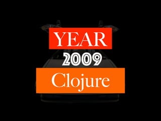 YEAR
2009
Clojure
 