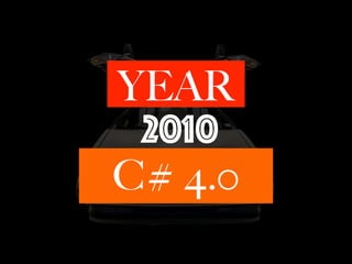 YEAR
2010
C# 4.0
 