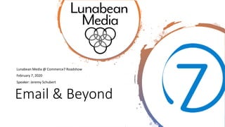 Email & Beyond
Lunabean Media @ Commerce7 Roadshow
February 7, 2020
Speaker: Jeremy Schubert
 