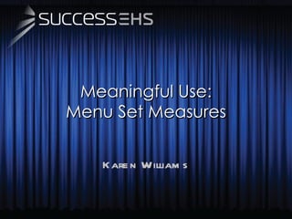 Meaningful Use: Menu Set Measures Karen Williams 