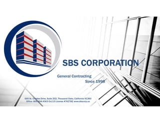 General Contracting
Since 1998
555 St. Charles Drive, Suite 202, Thousand Oaks, California 91360
Office: 805.494.4363 Ext.13 License #742782 www.sbscorp.us
 