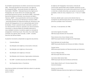 34 35
As entidades representativas em âmbito nacional dos Anunciantes
(ABA - Associação Brasileira de Anunciantes), das Agências
de Propaganda (ABAP - Associação Brasileira de Agências de
Publicidade e FENAPRO - Federação Nacional das Agências de
Propaganda), dos Jornais diários de circulação paga (ANJ -
Associação Nacional de Jornais), das Revistas (ANER - Associação
Nacional de Editores de Revistas), das emissoras de Rádio e
Televisão, (ABERT - Associação Brasileira de Emissoras de Rádio
e Televisão), das emissoras de Televisão por Assinatura (ABTA
- Associação Brasileira de Telecomunicações por Assinatura) e dos
Veículos de Propaganda ao Ar Livre representados pela Central
de Outdoor, firmam o presente Acordo, destinado a auxiliar o
seu relacionamento comercial, ajustando, por meio do presente
instrumento, as Normas-Padrão da Atividade Publicitária à
nova realidade normativa e econômica vigente no mercado de
propaganda e marketing no país. Para tanto, fica criado órgão
orientador dos agentes deste mercado, o CENP - Conselho
Executivo das Normas-Padrão.
O presente instrumento compreende os seguintes documentos:
1. Conceitos Básicos
2. Das Relações entre Agências, Anunciantes e Veículos
3. Das Relações entre Agências e Anunciantes
4. Das Relações entre Agências e Veículos
5. Das Relações entre Veículos e Agenciadores Autônomos
6. Do CENP - Conselho Executivo das Normas-Padrão
7. Das Disposições Gerais e Transitórias
Estas Normas-Padrão da Atividade Publicitária devem ser aplicadas
tanto no espírito
quanto na letra.
As Agências de Propaganda, Anunciantes e Veículos de
Comunicação representados pelas entidades signatárias ou que
firmarem isoladamente este acordo terão prazo de até 120 (cento
e vinte) dias contados desta data, para ajustar-se aos preceitos
acordados, tendo em vista o disposto no art. 17 da Lei nº 4.680/
65.
Eventuais adesões após o prazo acima deverão fazer-se
acompanhar da demonstração prévia de sua conformidade aos
preceitos acordados neste instrumento.
São Paulo, 16 de dezembro de 1998.
José Carlos Aguilera Fernandes
ABA-Associação Brasileira de Anunciantes
Flávio Antonio Artur Oscar Alcides Corrêa
ABAP-Associação Brasileira de Agências de Publicidade.
Paulo Machado de Carvalho Neto
ABERT-Associação Brasileira de Emissoras de Rádio e Televisão
Claudio Santos
ABTA-Associação Brasileira de Telecomunicações por Assinatura.
Francisco Mesquita Neto
ANJ-Associação Nacional de Jornais
José Carlos Salles Gomes Neto
ANER-Associação Nacional de Editores de Revistas
Carlos Alberto Nanô Luís R. Ferreira Valente Filho
Central de Outdoor
Antonio Luiz de Freitas
FENAPRO-Federação Nacional das Agências de Propaganda
 