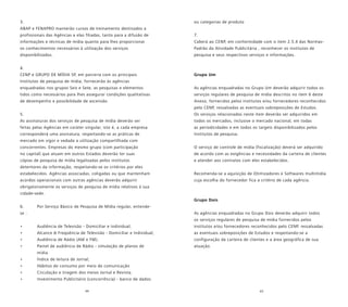 44 45
3.
ABAP e FENAPRO manterão cursos de treinamento destinados a
profissionais das Agências a elas filiadas, tanto para a difusão de
informações e técnicas de mídia quanto para lhes proporcionar
os conhecimentos necessários à utilização dos serviços
disponibilizados.
4.
CENP e GRUPO DE MÍDIA SP, em parceria com os principais
Institutos de pesquisa de mídia, fornecerão às agências
enquadradas nos grupos Seis e Sete, as pesquisas e elementos
tidos como necessários para lhes assegurar condições qualitativas
de desempenho e possibilidade de ascensão.
5.
As assinaturas dos serviços de pesquisa de mídia deverão ser
feitas pelas Agências em caráter singular, isto é, a cada empresa
corresponderá uma assinatura, respeitando-se as práticas de
mercado em vigor e vedada a utilização compartilhada com
concorrentes. Empresas do mesmo grupo (com participação
no capital) que atuam em outros Estados deverão ter suas
cópias de pesquisa de mídia legalizadas pelos institutos
detentores da informação, respeitando-se os critérios por eles
estabelecidos. Agências associadas, coligadas ou que mantenham
acordos operacionais com outras agências deverão adquirir
obrigatoriamente os serviços de pesquisa de mídia relativos à sua
cidade-sede.
6. Por Serviço Básico de Pesquisa de Mídia regular, entende-
se :
• Audiência de Televisão - Domiciliar e Individual;
• Alcance & Freqüência de Televisão - Domiciliar e Individual;
• Audiência de Rádio (AM e FM);
• Painel de audiência de Rádio - simulação de planos de
mídia
• Índice de leitura de Jornal;
• Hábitos de consumo por meio de comunicação
• Circulação e tiragem dos meios Jornal e Revista;
• Investimento Publicitário (concorrência) - banco de dados
ou categorias de produto
7.
Caberá ao CENP, em conformidade com o item 2.5.4 das Normas-
Padrão da Atividade Publicitária , reconhecer os institutos de
pesquisa e seus respectivos serviços e informações.
Grupo Um
As agências enquadradas no Grupo Um deverão adquirir todos os
serviços regulares de pesquisa de mídia descritos no item 6 deste
Anexo, fornecidos pelos institutos e/ou fornecedores reconhecidos
pelo CENP, ressalvadas as eventuais sobreposições de Estudos.
Os serviços relacionados neste item deverão ser adquiridos em
todos os mercados, inclusive o mercado nacional, em todas
as periodicidades e em todos os targets disponibilizados pelos
Institutos de pesquisa.
O serviço de controle de mídia (fiscalização) deverá ser adquirido
de acordo com as exigências e necessidades da carteira de clientes
e atender aos contratos com eles estabelecidos.
Recomenda-se a aquisição de Otimizadores e Softwares multimídia
cuja escolha do fornecedor fica a critério de cada agência.
Grupo Dois
As agências enquadradas no Grupo Dois deverão adquirir todos
os serviços regulares de pesquisa de mídia fornecidos pelos
institutos e/ou fornecedores reconhecidos pelo CENP, ressalvadas
as eventuais sobreposições de Estudos e respeitando-se a
configuração da carteira de clientes e a área geográfica de sua
atuação.
 