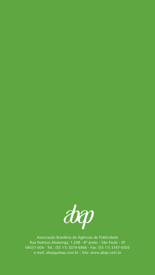 88
-3-
Índice
Pág.
A Instrução Nº 1
A Lei Nº 4.680
(18 de junho de 1965)
O Regulamento
Decreto Nº 57.690
(1º de fevereiro de 1966)
A Alteração do Artigo 7
Decreto Nº 4.563
(31 de dezembro de 2002)
As Normas-Padrão da Atividade Publicitária
Considerações Sobre Alterações
Aprovadas pelo CENP
O Código de Ética dos
Profissionais de Propaganda
-4-
-5-
A Instrução Nº 1
FEBRASP -
Federação Brasileira de Publicidade
ABAP - Associação Brasileira de Agências de Propaganda
- Sindicato dos Agenciadores de Publicidade e Trabalhadores
Associação Brasileira de Agências de Publicidade
Rua Pedroso Alvarenga, 1.208 - 8º andar - São Paulo - SP
04531-004 - Tel.: (55 11) 3079-6966 - Fax: (55 11) 3167-6503
e-mail: abap@abap.com.br - Site: www.abap.com.br
 