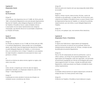 28 29
Capítulo III
Disposições Gerais
Seção 1ª.
Da Fiscalização
Artigo 25
A Fiscalização dos dispositivos da Lei nº 4.680, de 18 de junho de
1965, e do presente Regulamento será exercida pelo Departamento
Nacional do Trabalho, pelas Delegacias Regionais do Ministério
do Trabalho e Previdência Social, e pelas entidades sindicais
e associações civis de classes representativas das categorias
interessadas, que deverão denunciar às autoridades competentes
as infrações verificadas.
Seção 2ª
Das Penalidades
Artigo 26
As infrações ao disposto na Lei nº 4.680, de 18 de junho de 1965,
e no presente Regulamento, serão punidas com as penalidades
abaixo, pelo Diretor Geral do Departamento Nacional do Trabalho
ou pelos Delegados Regionais do Trabalho, e, se de natureza
ética, em consonância com o Artigo 17 daquela Lei, por proposta
do órgão disciplinar competente da associação de classe a que
pertencer o infrator:
a)
multa de um décimo do salário-mínimo vigente na região a dez
vezes o seu valor;
b)
multa, de dez a cinqüenta por cento do valor do negócio
publicitário realizado, se a disposição violada for a do § 3º do
Artigo 11 deste Regulamento.
Artigo 27
A graduação da multa atenderá à natureza da infração e às
condições sociais e econômicas do infrator.
Artigo 28
Nenhuma pena será imposta sem que seja assegurada ampla defesa
ao acusado.
Artigo 29
Poderá o infrator recorrer, dentro de dez (10) dias, a partir da
intimação ou da publicação, no órgão oficial, do ato punitivo, para
o Ministro do Trabalho e Previdência Social, ou para o Diretor Geral
do Departamento Nacional do Trabalho, se a decisão foi proferida,
respectivamente, por este último, ou por Delegado Regional do
Trabalho.
Artigo 30
O recurso, em qualquer caso, terá somente efeito devolutivo.
Capítulo IV
Disposições Finais e Transitórias
Artigo 31
O registro dos Publicitários e Agenciadores de Propaganda,
que já se encontrem no exercício de sua profissão, deverá ser
obrigatoriamente efetuado dentro de 120 dias, contados da data
da publicação do presente Regulamento.
Artigo 32
Para os fins de comprovação do exercício profissional, a que se
refere a alínea a, do Artigo 25 do presente Regulamento, aos
Agenciadores de Propaganda, ainda não registrados, será permitido
encaminharem propaganda aos Veículos de Divulgação pelo prazo
improrrogável de doze (12) meses, contado da publicação deste
Regulamento, desde que provem sua filiação a entidade de classe
sindical representativa.
§ único
A entidade sindical manterá um registro especial para controle de
estágio de doze (12) meses previsto neste artigo.
Artigo 33
O Ministro do Trabalho e Previdência Social elaborará e exigirá
 