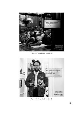 42
Figura 1.2 – Campanha do Estadão – 1.
Figura 1.3 – Campanha do Estadão – 2.
 