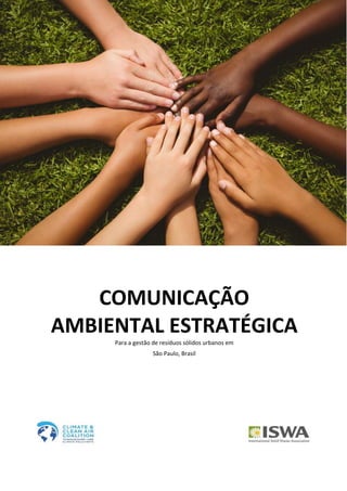  
COMUNICAÇÃO 
AMBIENTAL ESTRATÉGICA 
Para a gestão de resíduos sólidos urbanos em  
São Paulo, Brasil  
 