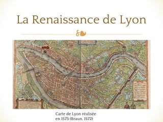 ❧
La Renaissance de Lyon
Carte de Lyon réalisée
en 1575 (Braun, 1572)
N
250
m
 
