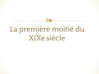 ❧
La première moitié du
XIXe siècle
 