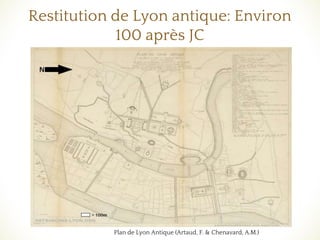 ❧
Restitution de Lyon antique: Environ
100 après JC
Plan de Lyon Antique (Artaud, F. & Chenavard, A.M.)
Scale, north
arrow!
 