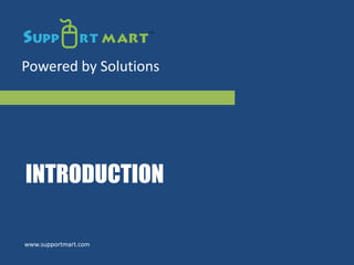 Powered by Solutions
www.supportmart.com
INTRODUCTION
 