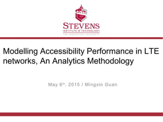 Modelling Accessibility Performance in LTE
networks, An Analytics Methodology
May 6th
. 2015 / Mingxin Guan
 